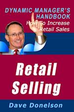 Retail Selling: The Dynamic Manager's Handbook On How To Increase Retail Sales