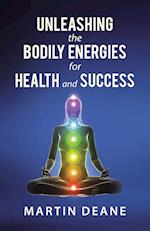Unleashing the Bodily Energies for Health and Success