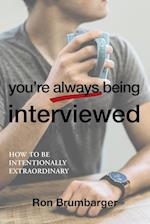 You're Always Being Interviewed