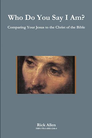 Who Do You Say I Am? Comparing Your Jesus to the Christ of the Bible