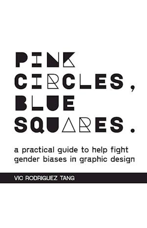 Pink Circles, Blue Squares. A Practical Guide to Help Fight Gender Biases in Graphic Design.