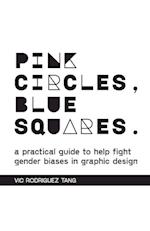 Pink Circles, Blue Squares. A Practical Guide to Help Fight Gender Biases in Graphic Design. 