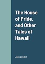 The House of Pride, and Other Tales of Hawaii 