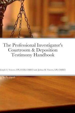 The Professional Investigator's Courtroom & Deposition Testimony Handbook