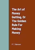 The Art of Money Getting, Or The Golden Rule For Making Money 