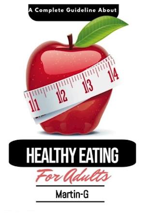 Complete Guideline About Healthy Eating For Adults: : How To Follow A Healthy Lifestyle & Eating