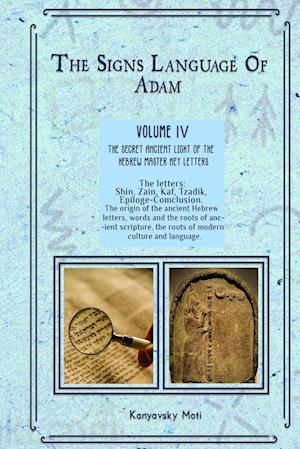 The Hebrew Signs language of Adam Volume IV (4)- The Secret Ancient light of the Hebrew Master Key letters