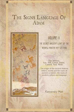 The Hebrew Signs language of Adam  Volume II -The Secret Ancient light of the Hebrew Master Key letters