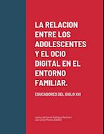 LA RELACION ENTRE LOS ADOLESCENTES Y EL OCIO DIGITAL EN EL ENTORNO FAMILIAR.