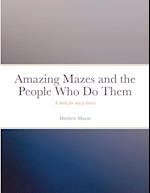 Amazing Mazes and the People Who Do Them