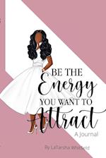 Be The Energy You Want To Attract 