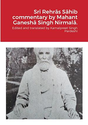 Sr¿ Rehr¿s S¿hib commentary by Mahant Ganesh¿ Singh Nirmal¿.