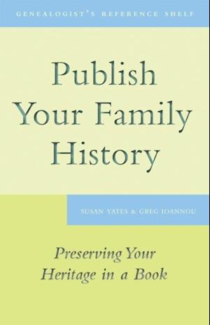 Publish Your Family History : Preserving Your Heritage in a Book