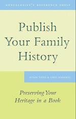 Publish Your Family History : Preserving Your Heritage in a Book