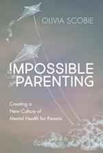 Impossible Parenting : Creating a New Culture of Mental Health for Parents 