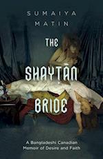 The Shaytan Bride : A Bangladeshi Canadian Memoir of Desire and Faith 