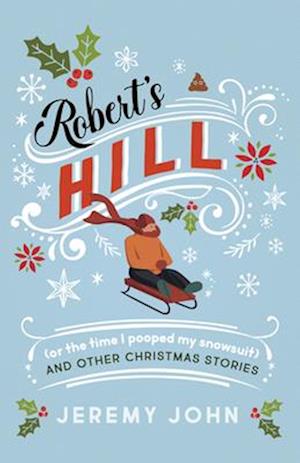 Robert's Hill (or The Time I Pooped My Snowsuit) and Other Christmas Stories