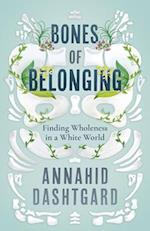 Bones of Belonging : Finding Wholeness in a White World 