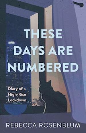 These Days Are Numbered : Diary of a High-Rise Lockdown