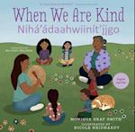 When We Are Kind / Nihaa'ádahwiinít&#700;&#303;&#769;&#303;go