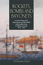 Rockets, Bombs and Bayonets: A Concise History of the Royal Marines and Other British and Canadian Forces in Defence of Canada 1812-1815 