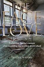 The Face of Love: A Christian Teacher's Memoir of an Astounding Year in a Deep Ghetto School 