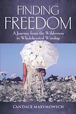 Finding Freedom: A Journey From the Wilderness to Wholehearted Worship 