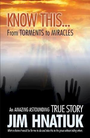 Know This...from Torments to Miracles