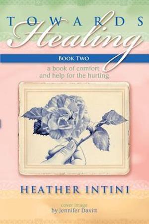 Towards Healing: A Book of Comfort and Help for the Hurting