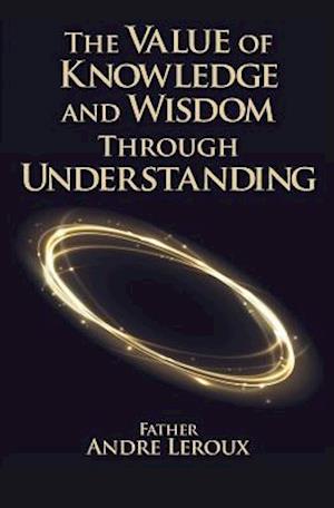 The Value of Knowledge and Wisdom Through Understanding