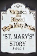 St. Mary's Story: Visitation of the Blessed Virgin Mary Parish 1846-2016 