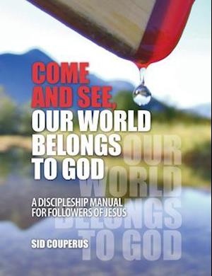 Come and See, Our World Belongs to God: A Discipleship Manual for Followers of Jesus