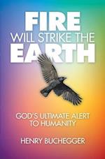 Fire Will Strike the Earth: God's Ultimate Alert to Humanity 