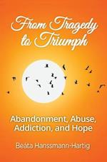 From Tragedy to Triumph: Abandonment, Abuse, Addiction, and Hope 