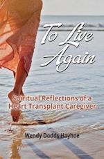 To Live Again: Spiritual Reflections of a Heart Transplant Caregiver 