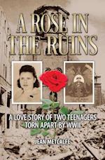 A Rose in the Ruins: A Love Story of Two Teenagers Torn Apart by WW II 