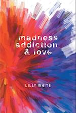 Madness, Addiction & Love