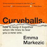 Curveballs : How to Keep It Together when Life Tries to Tear You a New One