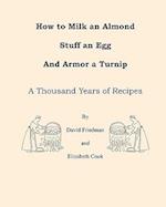 How to Milk an Almond, Stuff an Egg, and Armor a Turnip: A Thousand Years of Recipes 