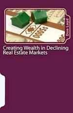 Creating Wealth in Declining Real Estate Markets