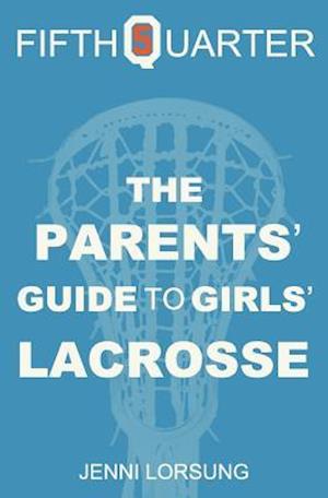 The Parents' Guide to Girls' Lacrosse