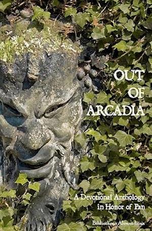 Out of Arcadia: A Devotional Anthology in Honor of Pan