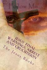 Jesus' Final Warnings, Arrest and Crucifixion
