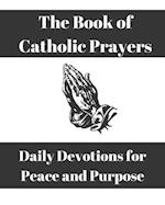 The Book of Catholic Prayers: Daily Devotions for Peace and Purpose 