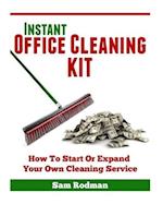 Instant Office Cleaning Kit: How to start or expand your own cleaning service 