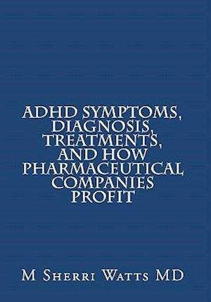 ADHD Symptoms, Diagnosis, Treatments, and How Pharmaceutical Companies Profit