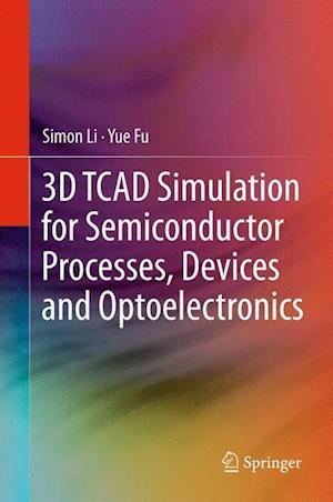 3D TCAD Simulation for Semiconductor Processes, Devices and Optoelectronics