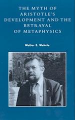 Myth of Aristotle's Development and the Betrayal of Metaphysics