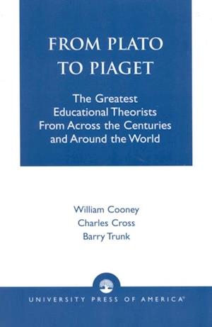 From Plato To Piaget : The Greatest Educational Theorists From Across the Centuries and Around the World
