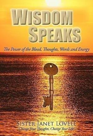 Wisdom Speaks: The Power of the Blood, Thoughts, Words and Energy